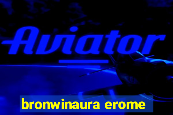 bronwinaura erome